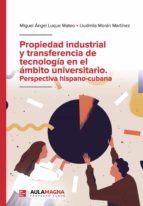 Propiedad industrial y transferencia de tecnología en el ámbito universitario. Perspectiva hispano cubana, de MIGUEL ANGEL LU