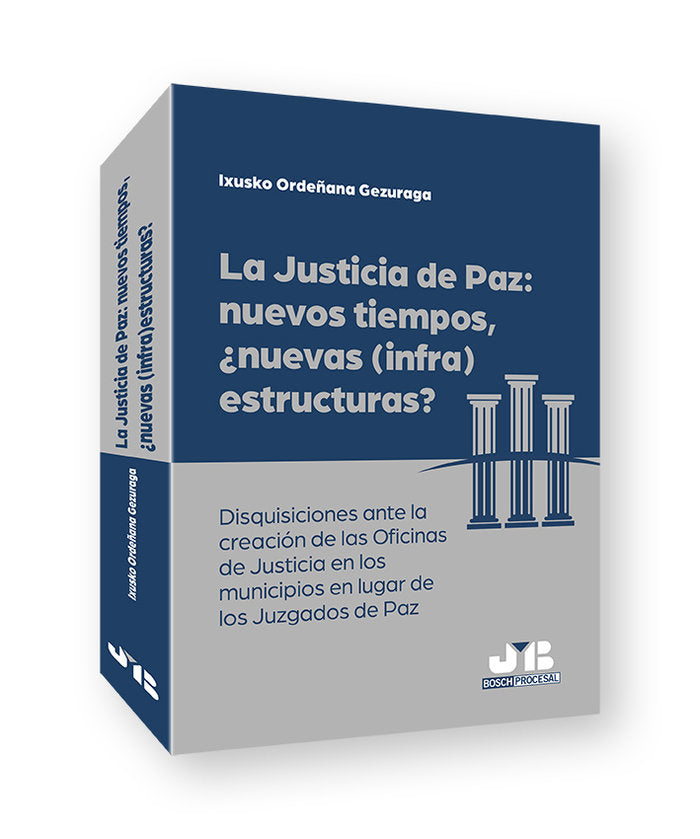 LA JUSTICIA DE PAZ: NUEVOS TIEMPOS, NUEVAS (INFRA)ESTRUCTURA, de ORDEÑANA GEZURAGA, IXUSKO | portada del libro