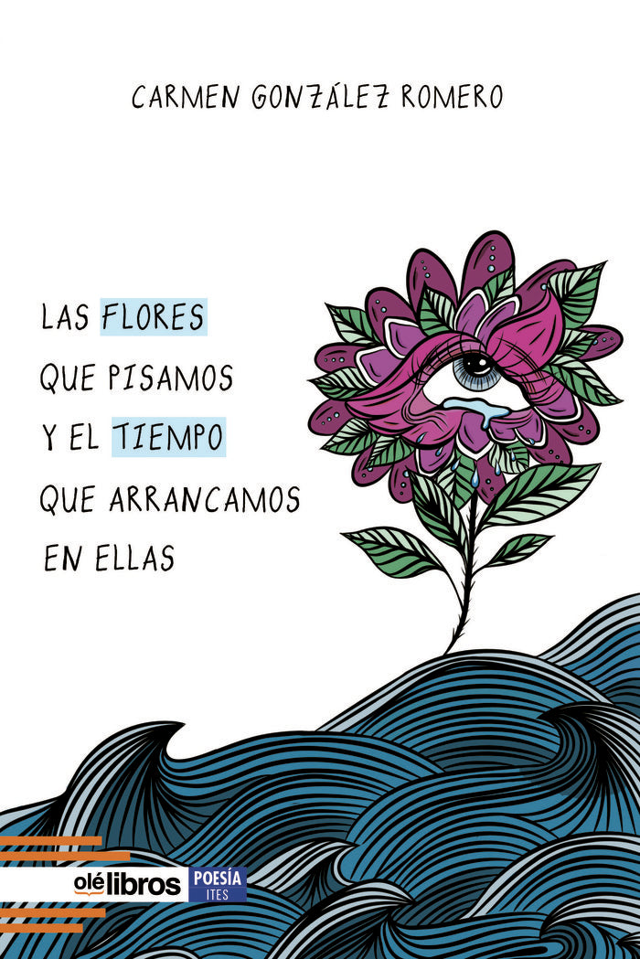 Las flores que pisamos y el tiempo que arrancamos en ellas, de González Romero, Carmen | portada del libro
