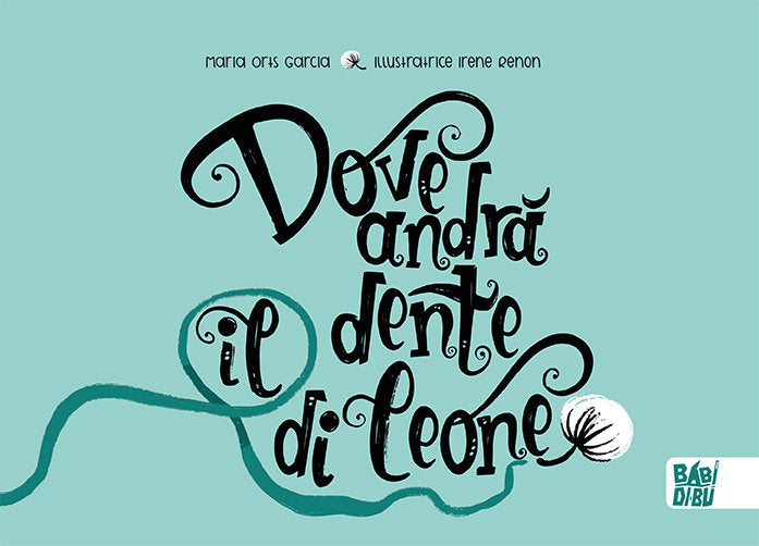DOVE ANDRA IL DENTE DI LEONE (ITA), de ORTS GARCIA, MARIA | portada del libro