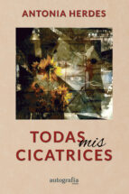 TODAS MIS CICATRICES, de ANTONIA HERDES | portada del libro