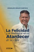 La Felicidad y el Bienestar en el Atardecer de la vida, de OSWALDO EMILIO CARTAYA | portada del libro