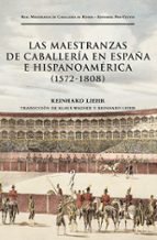 MAESTRANZAS DE CABALLERÍA EN ESPAÑA E HISPANOAMÉRICA (1572-1808), LAS, de REINHARD LIEHR | portada del libro