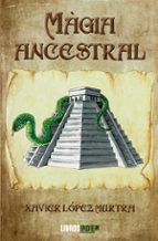 Magia ancestral, de JAVIER LOPEZ MURTRA | portada del libro