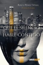 Que el silencio hable contigo, de RAUL PEREZ VERA | portada del libro