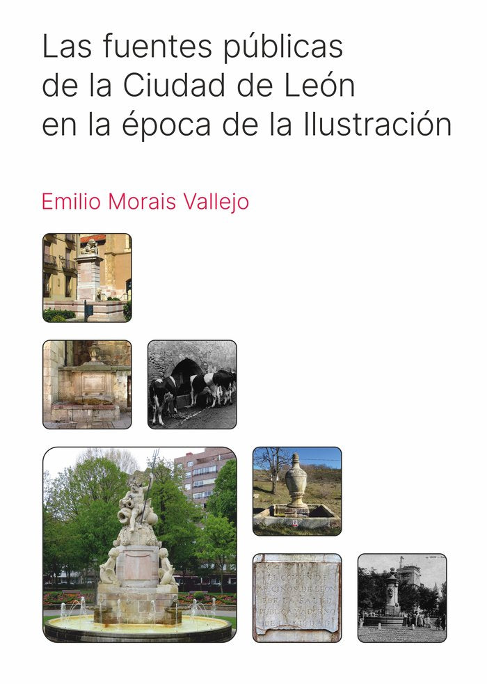 LAS FUENTES PUBLICAS DE LA CIUDAD DE LEON EN LA EPOCA DE LA, de MORAIS VALLEJO, EMILIO | portada del libro