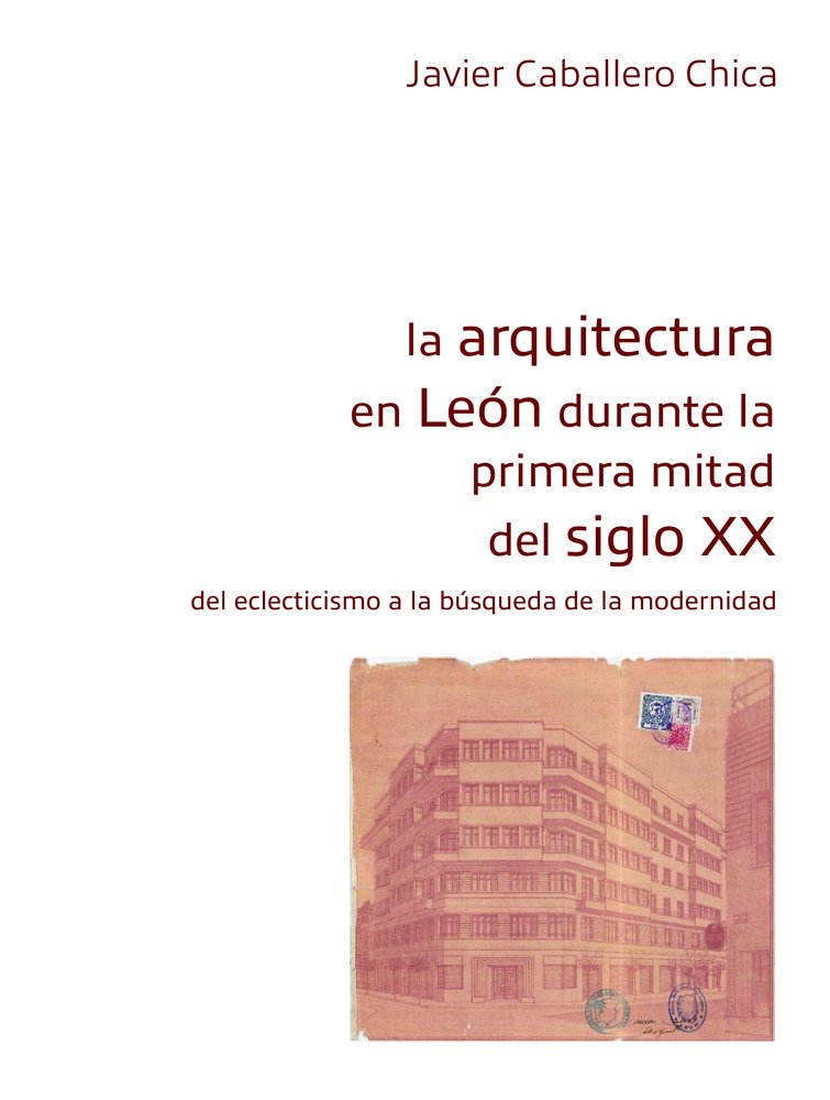 LA ARQUITECTURA EN LEON DURANTE LA PRIMERA MITAD S XX, de JAVIER CABALLERO CHICA | portada del libro
