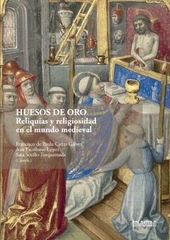 HUESOS DE ORO. RELIQUIAS Y RELIGIOSIDAD EN EL MUNDO MEDIEVAL, de FRANCISCO DE PAULA CAÑAS GALVEZ | portada del libro