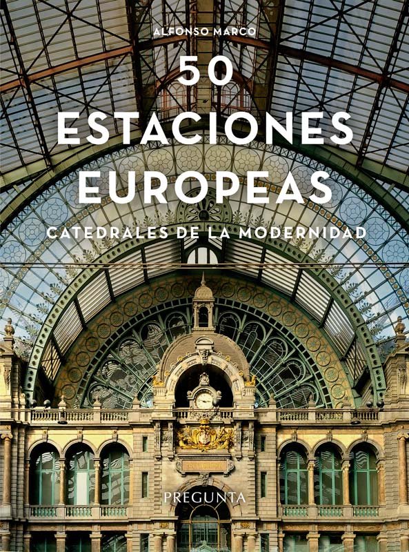 CINCUENTA ESTACIONES EUROPEAS CATEDRALES DE LA MODERNIDAD, de MARCO PEREZ, ALFONSO | portada del libro