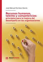 Recursos humanos, talento y competencias: principios para la mejora del desempeño en las organizaciones, de JOSE MANUEL DE HA