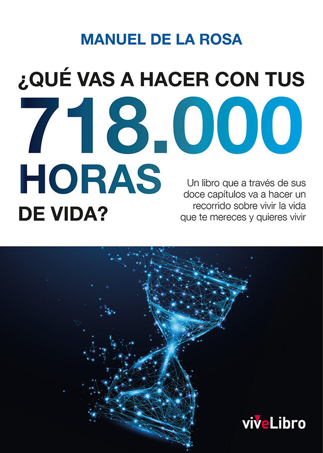 QUE VAS A HACER CON TUS 718.000 HORAS DE VIDA, de DE LA ROSA, MANUEL | portada del libro