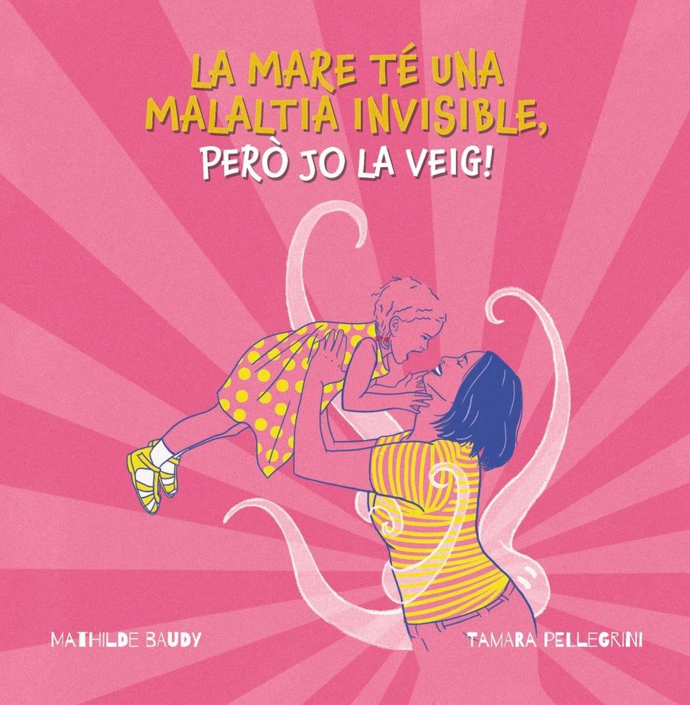 LA MARE TE UNA MALALTIA INVISIBLE, PERO JO LA VEIG, de PELLEGRINI, TAMARA | portada del libro