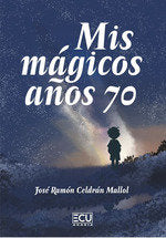MIS MAGICOS AÑOS 70, de CELDRAN MALLOL, JOSE RAMON | portada del libro