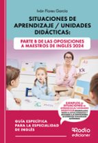 Situaciones de Aprendizaje Unidades Didácticas: Parte B de las oposiciones a Maestros de Inglés 2024, de IVAN FLORES GARCIA