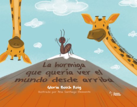 LA HORMIGA QUE QUERIA VER EL MUNDO DESDE ARRIBA, de BOSCH ROIG, GLORIA ISABEL | portada del libro