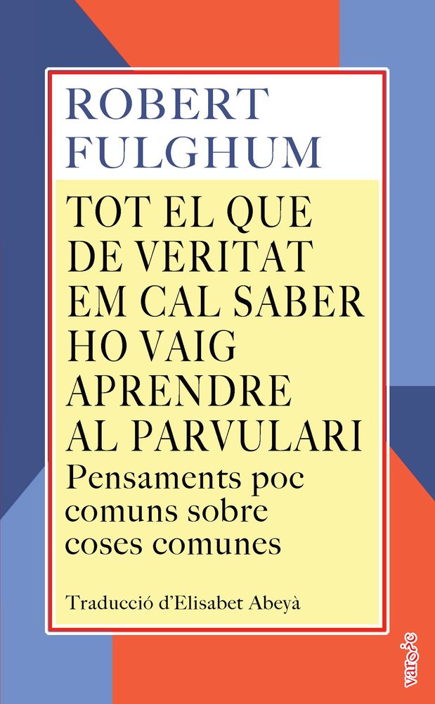 TOT EL QUE DE VERITAT EM CAL SABER HO VAIG APRENDRE AL PARVULARI, de FULGHUM, ROBERT | portada del libro