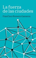 LA FUERZA DE LAS CIUDADES, de FRANCISCO ROMERO GAMARRA | portada del libro