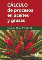 CALCULO DE PROCESOS EN ACEITES Y GRASAS, de JUAN DE DIOS ALVARADO | portada del libro