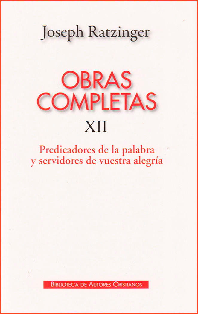 Obras completas de Joseph Ratzinger. XII: Predicadores de la Palabra y servidores de vuestra alegría, de Ratzinger, Joseph |