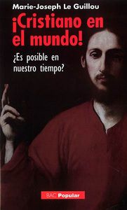 ¡Cristiano en el mundo! ¿Es posible en nuestro tiempo?, de Marie-Joseph, Le Guillou | portada del libro