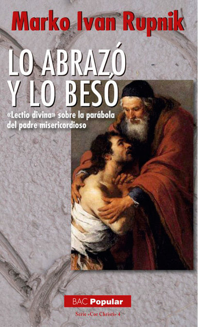 Lo abrazó y lo besó. «Lectio divina» sobre la parábola del padre misericordioso, de Rupnik, Marko Ivan | portada del libro