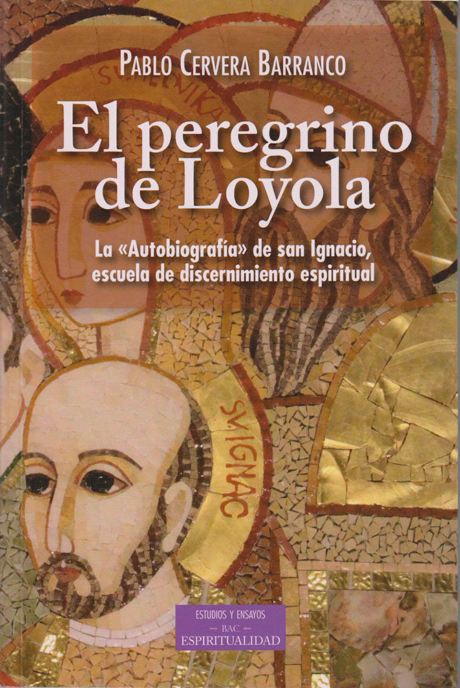 El peregrino de Loyola. La "Autobiografía" de san Ignacio, escuela de discernimiento espiritual, de Cervera Barranco, Pablo |