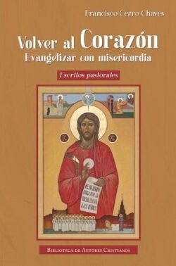 VOLVER AL CORAZON. EVANGELIZAR CON MISERICORDIA, de CERRO CHAVES | portada del libro