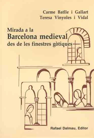 MIRADA A LA BARCELONA MEDIEVAL DES DE LES FINESTRES GÒTIQUES, de BATLLE I GALLART, CARME | portada del libro