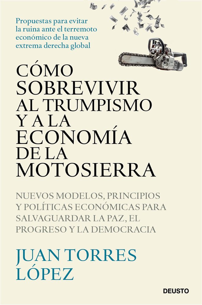 COMO SOBREVIVIR AL TRUMPISMO Y A LA ECONOMIA DE LA MOTOSIERR, de JUAN TORRES LOPEZ | portada del libro