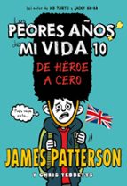 LOS PEORES AÑOS DE MI VIDA 10: DE HEROE A CERO, de James Patterson | portada del libro
