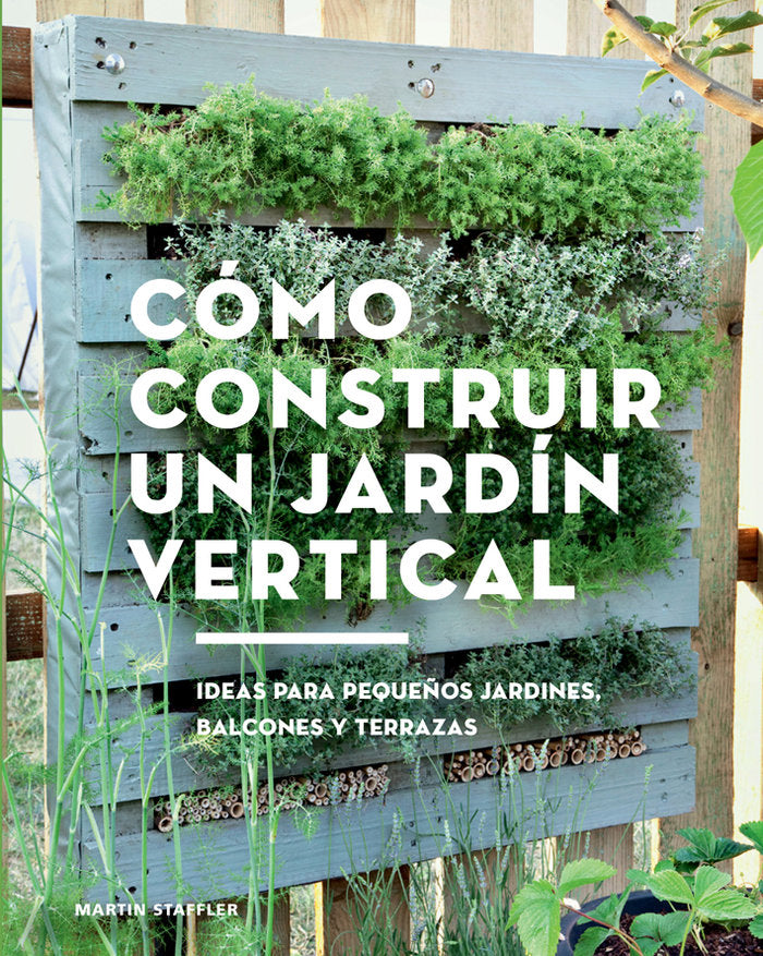 Cómo construir un jardín vertical, de Staffler, Martin | portada del libro