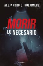 Morir lo necesario, de Alejandro G. Roemmers | portada del libro