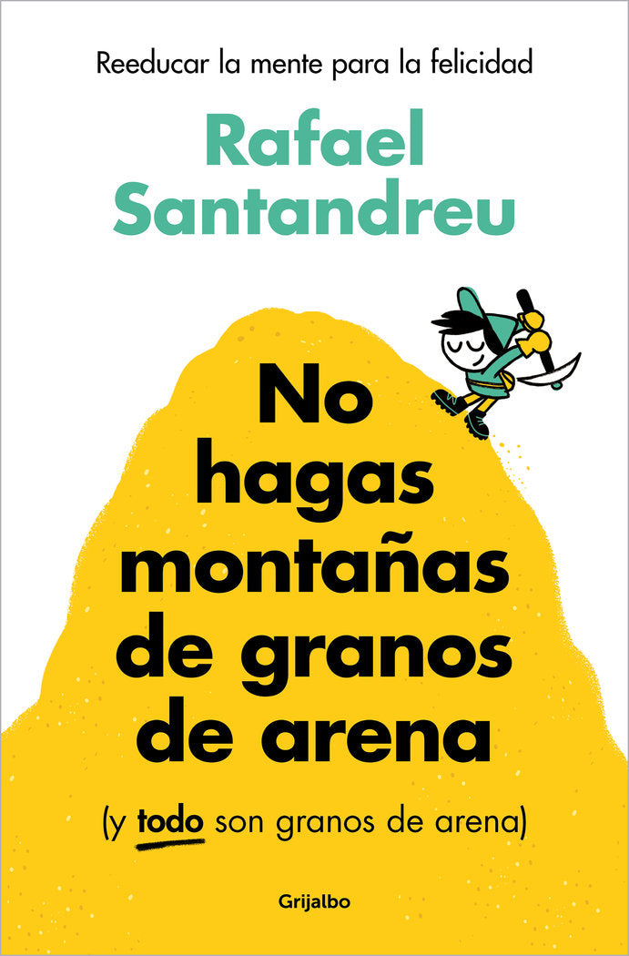 NO HAGAS MONTAÑAS DE GRANOS DE ARENA (Y TODO SON GRANOS DE ARENA), de SANTANDREU, RAFAEL | portada del libro