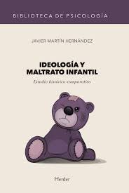 IDEOLOGÍA Y MALTRATO INFANTIL, de MARTÍN HERNÁNDEZ, JAVIER | portada del libro