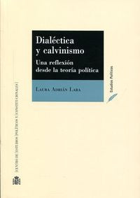 Dialéctica y calvinismo: Una reflexión desde la teoría política, de Adrián Lara | portada del libro