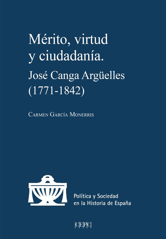 MERITO, VIRTUD Y CIUDADANIA. JOSE CANGA ARGUELLES (1771-1842), de GARCIA MONERRIS | portada del libro