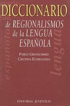 DICCIONARIO DE REGIONALISMOS DE LA LENGUA ESPAÑOLA, de PABLO GROSSCHMIDCRISTINA ECHEGOYEN | portada del libro