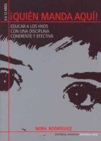 ¡QUIEN MANDA AQUI¡: EDUCAR A LOS HIJOS CON UNA DISCIPLINA COHEREN TE Y EFECTIVA, de Nora Rodríguez | portada del libro