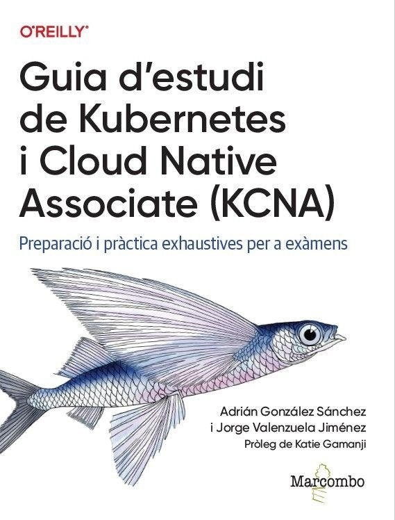 GUIA D'ESTUDI DE KUBERNETES I CLOUD NATIVE ASSOCIATE (KCNA), de GONZALEZ, ADRIAN | portada del libro