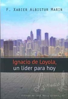 IGNACIO DE LOYOLA, UN LIDER PARA HOY, de N FRANCISCO XABIER ALBISTUR MARI | portada del libro