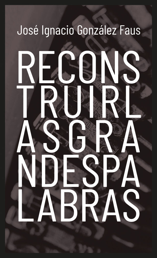 Reconstruir las grandes palabras, de González Faus, José Ignacio | portada del libro