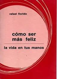 Cómo ser más feliz. La vida en tus manos (2. ed.), de Florido | portada del libro