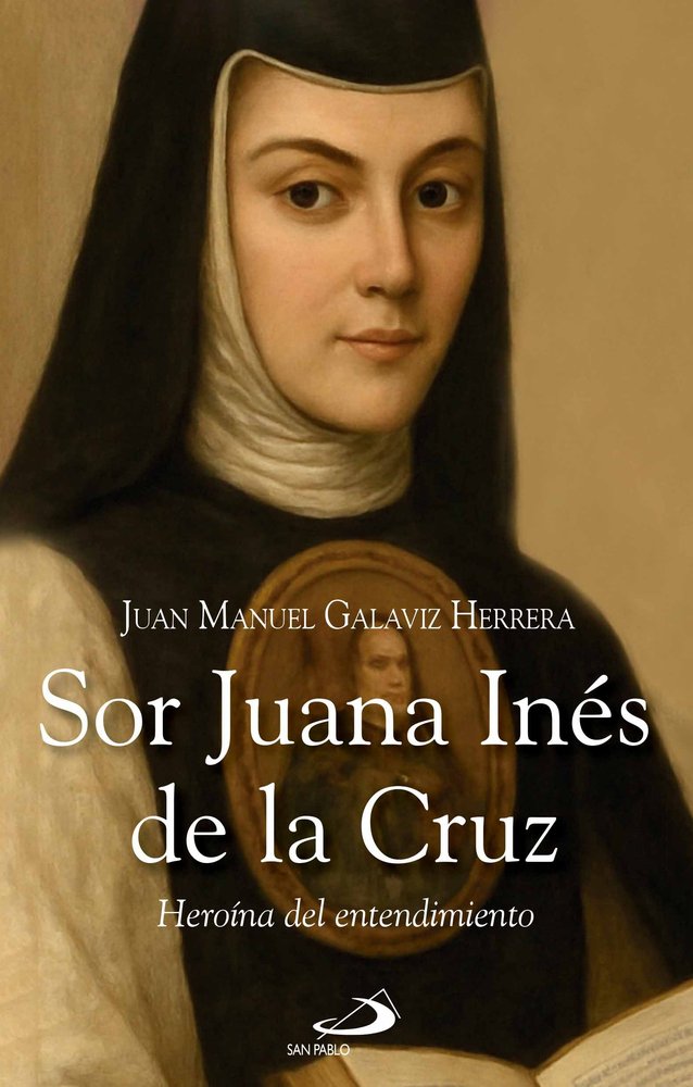 SOR JUANA INES DE LA CRUZ, de GALAVIZ HERRERA, JUAN MANUEL | portada del libro