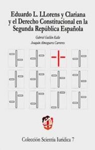 Eduardo L. Llorens y Clariana y el Derecho constitucional en la Segunda República Española, de Almoguera Carreres, Joaquín |