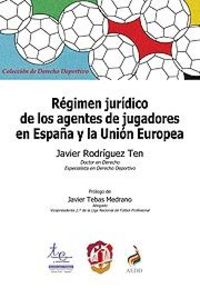 Régimen jurídico de los agentes de jugadores en España y la Unión Europea, de Rodríguez Ten, Javier | portada del libro