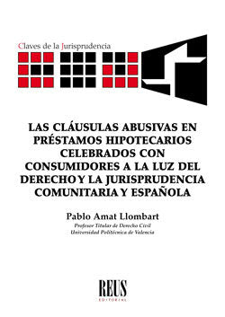 Las cláusulas abusivas en préstamos hipotecarios celebrados con consumidores a la luz del Derecho y, de Amat Llombart, Pablo
