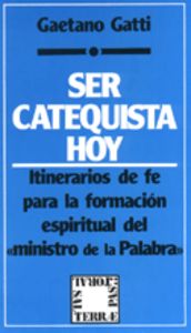 010 - Ser catequista hoy. Itinerarios de fe para la formación espiritual del "ministro de la Palabra, de GATTI | portada del