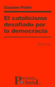 025 - El catolicismo desafiado por la democracia, de PIETRI, GASTON | portada del libro
