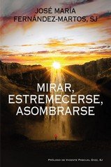MIRAR, ESTREMECERSE, ASOMBRARSE, de SJ FERNANDEZ-MARTOS, JOSE MARIA, | portada del libro