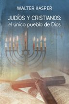JUDIOS Y CRISTIANOS: EL UNICO PUEBLO DE DIOS, de Walter Kasper | portada del libro